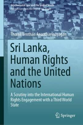 Sri Lanka, Human Rights and the United Nations A Scrutiny into the International Human Rights Engagement with a Third World State