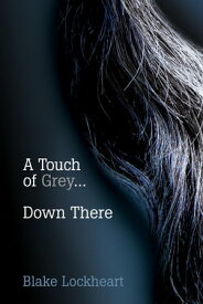 A Touch of Grey ... Down There【電子書籍】[ Blake Lockhart ]
