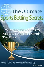 The Ultimate Sports Betting Secrets 5 Winning Strategies to Make $1500 Per Month Tax Free【電子書籍】[ A. B. Lawal ]