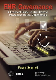 EHR Governance A Practical Guide to User Centric, Consensus Driven Optimization【電子書籍】[ Paula Scariati ]