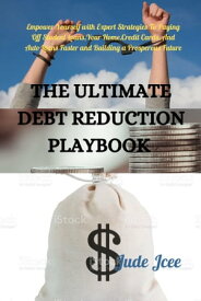 ULTIMATE DEBT REDUCTION PLAY BOOK Empower Yourself with Expert Strategies To Paying Off Student Loans,Your Home,Credit Cards, And Auto Loans Faster and Building a Prosperous Future【電子書籍】[ JUDE JCEE ]