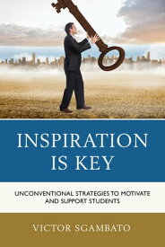 Inspiration is Key Unconventional Strategies to Motivate and Support Students【電子書籍】[ Victor Sgambato ]