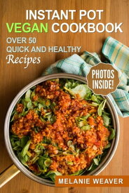 Instant Pot Vegan Cookbook Over 50 Quick and Healthy Recipes【電子書籍】[ Melanie Weaver ]