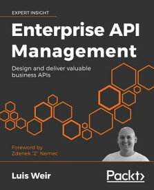 Enterprise API Management Design and deliver valuable business APIs【電子書籍】[ Luis Weir ]