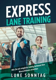 Express Lane Training - Wie Sie mit m?glichst wenig Aufwand ihre Wunschfitness erreichen【電子書籍】[ Luke Sonntag ]