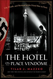 The Hotel on Place Vend?me Life, Death, and Betrayal at the Hotel Ritz in Paris【電子書籍】[ Tilar J. Mazzeo ]