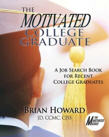 The Motivated College Graduate A Job Search Book for Recent College Graduates【電子書籍】[ Brian E. Howard ]