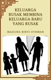 Keluarga Rusak Membina Keluarga Rusak Yang Baru【電子書籍】[ MAZLINA OTHMAN ]