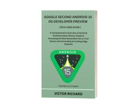 GOGGLE SECOND ANDROID 15 OS DEVELOPER PREVIEW (TECH USER MANUAL) A Comprehensive Overview of Android Evolution,Early History, Guide to Accessing the Next Generation OS on Your Device and Unraveling Its Cutting-Edge Features【電子書籍】