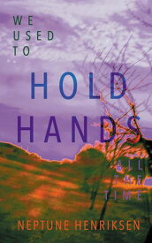 We Used To Hold Hands All The Time A love story of childhood friends reunited【電子書籍】[ Neptune Henriksen ]