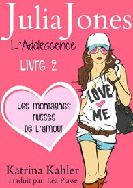 Julia Jones L'Adolescence : Livre 2 - Les Montagnes Russes de l'Amour【電子書籍】[ Katrina Kahler ]