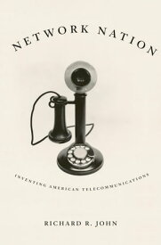 Network Nation Inventing American Telecommunications【電子書籍】[ Richard R. John ]