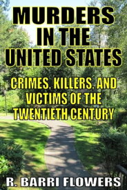 Murders in the United States: Crimes, Killers, and Victims of the Twentieth Century【電子書籍】[ R. Barri Flowers ]