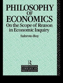 The Philosophy of Economics On the Scope of Reason in Economic Inquiry【電子書籍】[ Subroto Roy ]