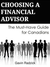 Choosing a Financial Advisor The Must-Have Guide for Canadians【電子書籍】[ Gavin Radzick ]