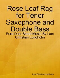 Rose Leaf Rag for Tenor Saxophone and Double Bass - Pure Duet Sheet Music By Lars Christian Lundholm【電子書籍】[ Lars Christian Lundholm ]