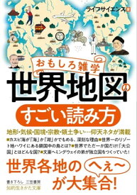 おもしろ雑学　世界地図のすごい読み方 地形・気候・国境・宗教・領土争い…仰天ネタが満載【電子書籍】[ ライフサイエンス ]