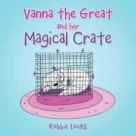 Vanna the Great and Her Magical Crate【電子書籍】[ Robbie Locks ]