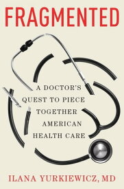 Fragmented: A Doctor's Quest to Piece Together American Health Care【電子書籍】[ Ilana Yurkiewicz MD ]