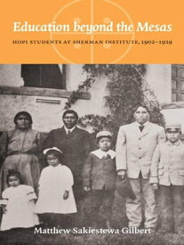 Education beyond the Mesas Hopi Students at Sherman Institute, 1902-1929【電子書籍】[ Matthew Sakiestewa Gilbert ]
