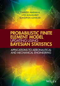 Probabilistic Finite Element Model Updating Using Bayesian Statistics Applications to Aeronautical and Mechanical Engineering【電子書籍】[ Tshilidzi Marwala ]