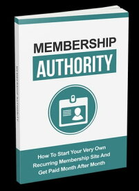 Membership Authority How To Start Your Very Own Recurring Membership Site And Get Paid Month After Month【電子書籍】[ Anonymous ]
