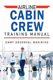 Airline Cabin Crew Training Manual【電子書籍】[ Emmy Arsonval Maniriho ]