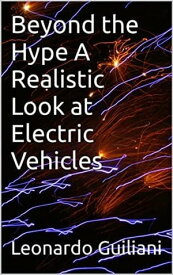 Beyond the Hype A Realistic Look at Electric Vehicles【電子書籍】[ Leonardo Guiliani ]