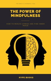 The Power of Mindfulness How to Reduce Stress and Find Inner Peace【電子書籍】[ Hype Books ]
