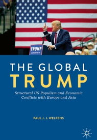 The Global Trump Structural US Populism and Economic Conflicts with Europe and Asia【電子書籍】[ Paul J.J. Welfens ]