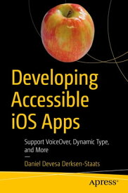 Developing Accessible iOS Apps Support VoiceOver, Dynamic Type, and More【電子書籍】[ Daniel Devesa Derksen-Staats ]