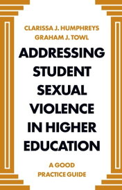 Addressing Student Sexual Violence in Higher Education A Good Practice Guide【電子書籍】[ Clarissa J Humphreys ]