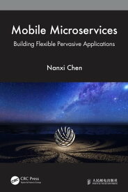 Mobile Microservices Building Flexible Pervasive Applications【電子書籍】[ Nanxi Chen ]