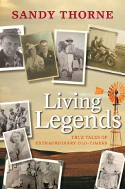 Living Legends: True Tales of Extraordinary Old-Timers True Tales of Extraordinary Old-Timers【電子書籍】[ Sandy Thorne ]