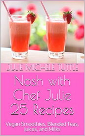 Nosh with Chef Julie 25 Recipes: Vegan Smoothies, Blended Teas, Juices, and Milks【電子書籍】[ Julie M. Tuttle ]