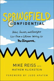 Springfield Confidential Jokes, Secrets, and Outright Lies from a Lifetime Writing for The Simpsons【電子書籍】[ Mike Reiss ]
