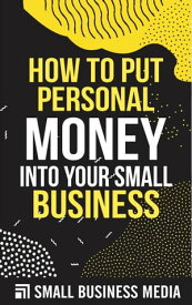 How To Put Personal Money Into Your Small Business【電子書籍】[ Small Business Media ]