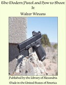 The Modern Pistol and How to Shoot It