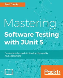 Mastering Software Testing with JUnit 5 A comprehensive, hands-on guide on unit testing framework for Java programming language【電子書籍】[ Boni Garcia ]