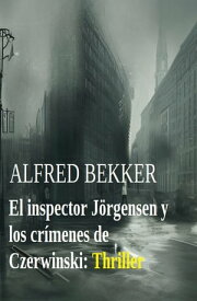 El inspector J?rgensen y los cr?menes de Czerwinski: Thriller【電子書籍】[ Alfred Bekker ]