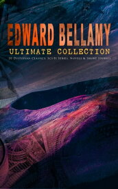 EDWARD BELLAMY Ultimate Collection: 20 Dystopian Classics, Sci-Fi Series, Novels & Short Stories Looking Backward, Equality, Dr. Heidenhoff's Process, Miss Ludington's Sister, The Duke of Stockbridge, The Blindman's World, With The Eyes 【電子書籍】