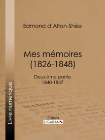 Mes M?moires (1826-1848) Deuxi?me partie 1840-1847【電子書籍】[ Edmond d' Alton-Sh?e ]