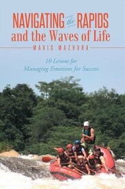 Navigating the Rapids and the Waves of Life 10 Lessons for Managing Emotions for Success【電子書籍】[ Mavis Mazhura ]