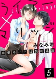 ライアー×マリッジ～求愛モードは契約違反～5【電子書籍】[ みなみ唯 ]