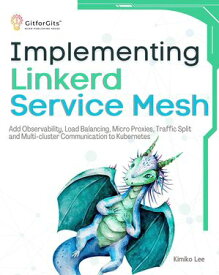 Implementing Linkerd Service Mesh Add Observability, Load Balancing, Micro Proxies, Traffic Split and Multi-Cluster Communication to Kubernetes【電子書籍】[ Kimiko Lee ]