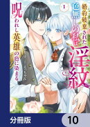 婚約破棄された色無しの私は、淫紋に呪われし英雄の色に染まる【分冊版】 10