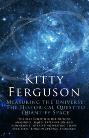 Measuring the Universe The Historical Quest to Quantify Space【電子書籍】[ Kitty Ferguson ]