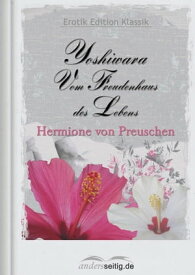Yoshiwara - Vom Freudenhaus des Lebens Erotik Edition Klassik【電子書籍】[ Hermione von Preuschen ]