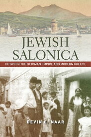 Jewish Salonica Between the Ottoman Empire and Modern Greece【電子書籍】[ Devin E. Naar ]