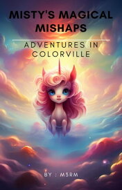 Misty's Magical Mishaps: Adventures in ColorVille The Adventures of Misty: Tales of Magic & Mischief, #1【電子書籍】[ M3RM ]